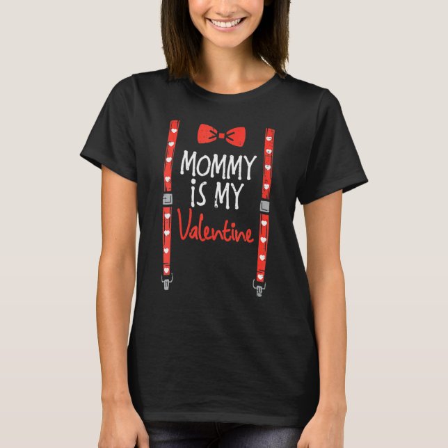Mommy Is My Valentine Suspenders Valentines Day To T-Shirt (Front)