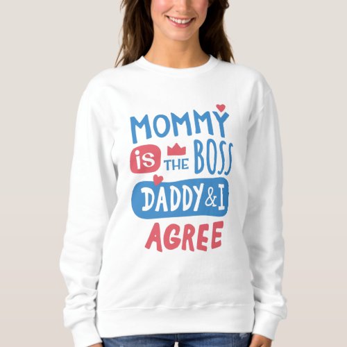 Mommy is the boss Daddy and I agree Sweatshirt