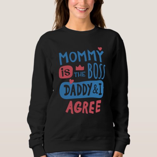 Mommy is the boss Daddy and I agree Sweatshirt