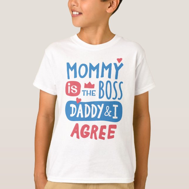 Mommy is the boss Daddy and I agree T-Shirt (Front)