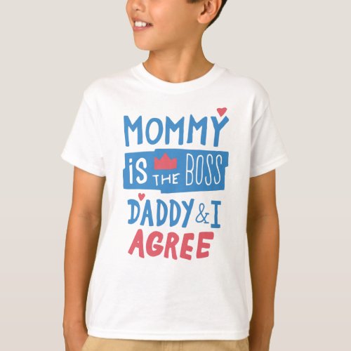 Mommy is the boss Daddy and I agree T_Shirt