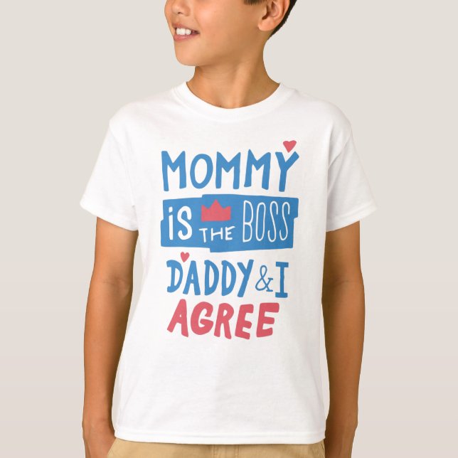 Mommy is the boss Daddy and I agree T-Shirt (Front)