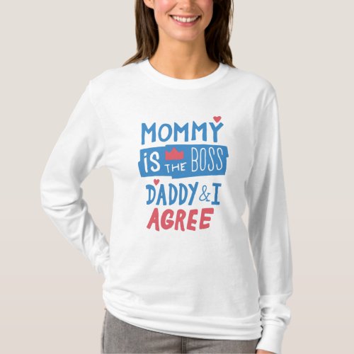 Mommy is the boss Daddy and I agree T_Shirt