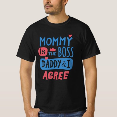 Mommy is the boss Daddy and I agree T_Shirt