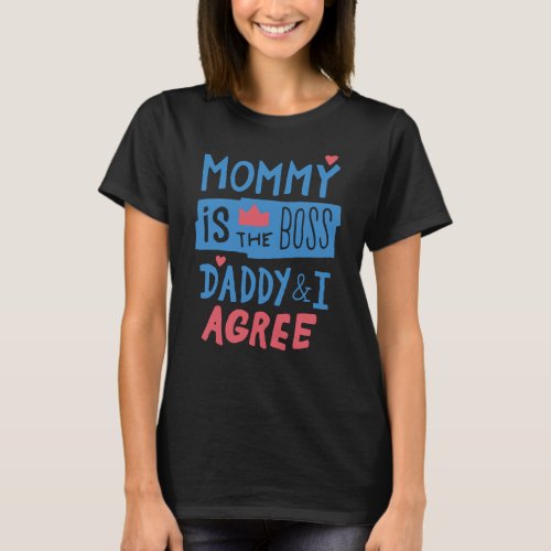 Mommy is the boss Daddy and I agree T_Shirt