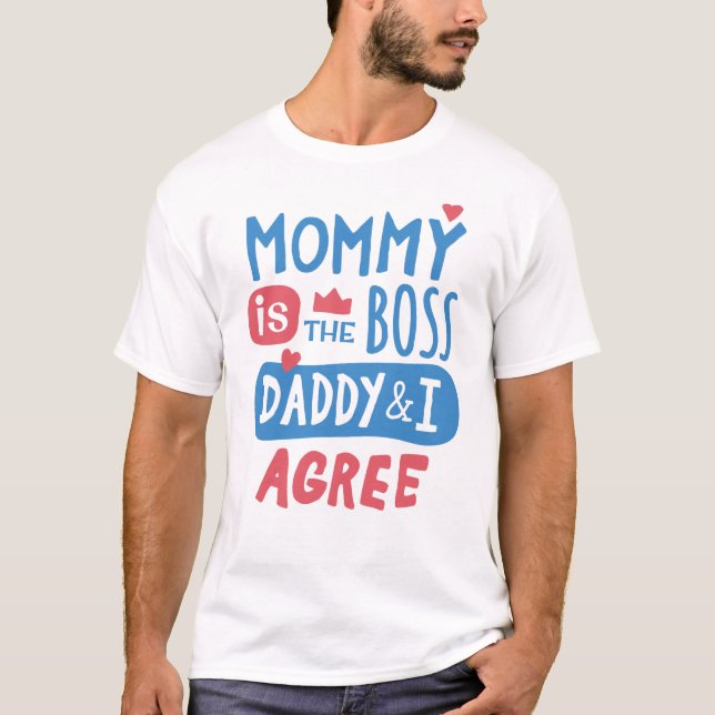 Mommy is the boss Daddy and I agree T-Shirt (Front)