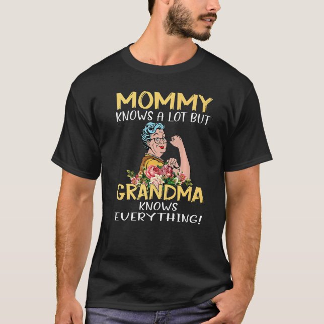 Mommy Knows A Lot But Grandma Knows Everything   T-Shirt (Front)