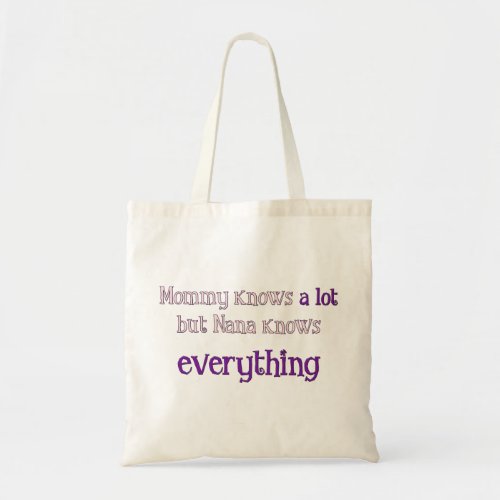 Mommy Knows A Lot But Nana Knows Everything Bag