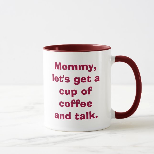 Mommy, let's get a cup of coffee and talk. (Right)