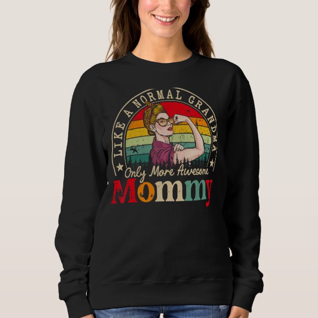 Mommy Like A Normal Grandma Only More Awesome Wome Sweatshirt (Front)