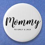 Mommy | Modern Mom Kids Names Mother's Day Button<br><div class="desc">Simply,  stylish "Mommy" custom design in modern minimalist typography which can easily be personalized with kids names or your own special message. The perfect unique gift for a new mom,  mother's day,  mom's birthday or just because!</div>