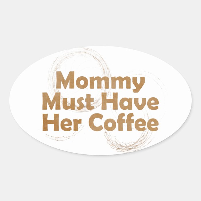 Mommy Must Have Her Coffee Stickers