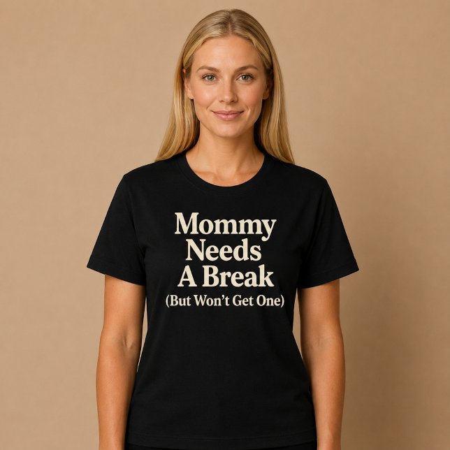Mommy Needs a Break (But Won't Get One) T-Shirt (Creator Uploaded)