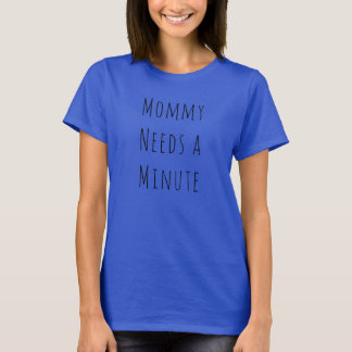 Mommy Needs a Minute shirt