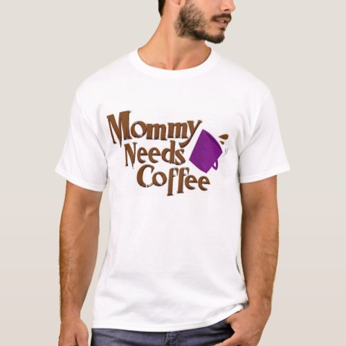 Mommy Needs Coffee T_Shirt