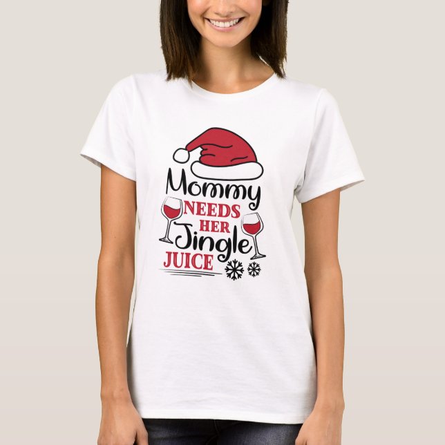 Mommy Needs Her Jingle Juice  T-Shirt (Front)