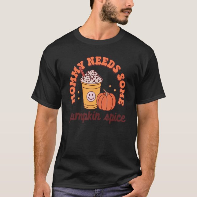 Mommy Needs Some Pumpkin Spice Autumn Thanksgiving T-Shirt (Front)