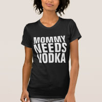 MOMMY NEEDS VODKA Funny Mom T-Shirts