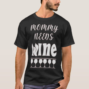 Mommy Needs Wine Mom T-Shirt