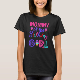 Mommy Of The Birthday Girl Mom Ice Cream First Bir T-Shirt