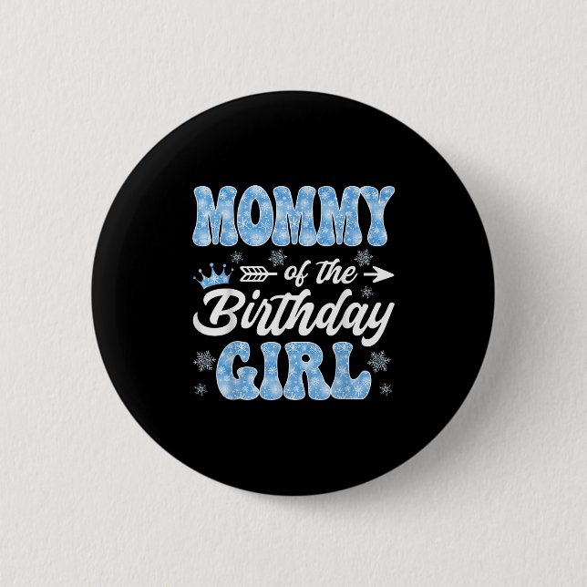 Mommy Of The Birthday Girl Snowflakes Winter Chris Button (Front)