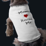 Mommy Rescued Me T-Shirt<br><div class="desc">Show people your dog is a rescued dog!</div>