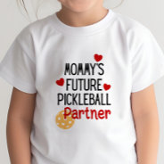 Mommy’s Future Pickleball Partner Child Toddler T-shirt at Zazzle