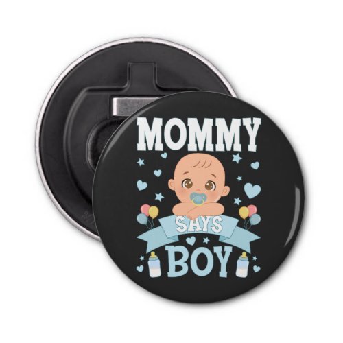 Mommy Says Boy Pregnancy Pink or Blue Button Bottle Opener