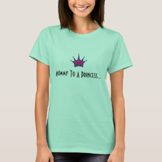 Mommy To A Princess... T-Shirt