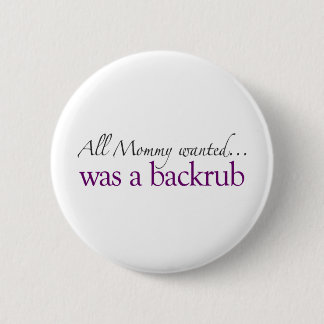 Mommy Wanted a Backrub Pinback Button