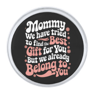 Mommy We Have Tried To Find The Best Gift For You Silver Finish Lapel Pin