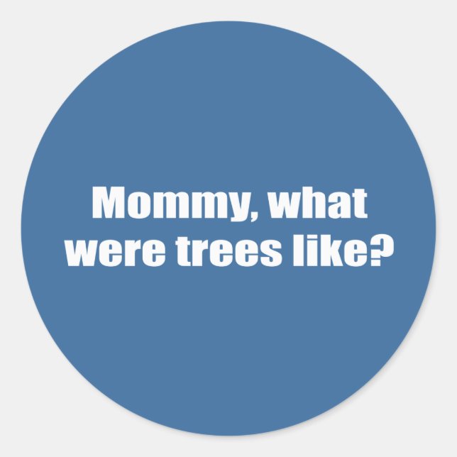 Mommy, what were trees like classic round sticker (Front)