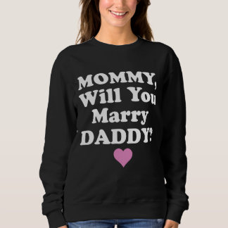 Mommy Will You Marry Daddy Father's Day Gift Sweatshirt