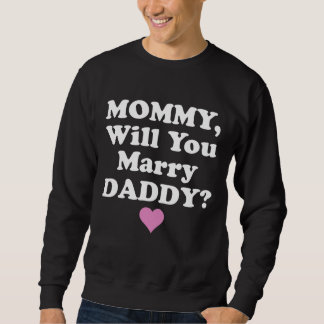 Mommy Will You Marry Daddy Father's Day Gift Sweatshirt