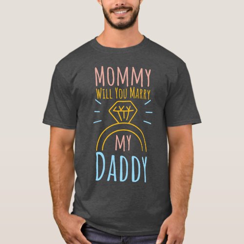 Mommy Will You Marry My Daddy Engaged Proposal  gi T_Shirt