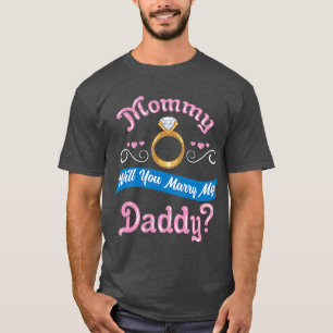 Mommy Will You Marry My Daddy Marriage Proposal g T-Shirt