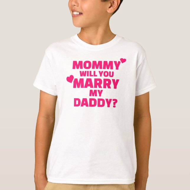 Mommy will you marry my daddy T-Shirt (Front)