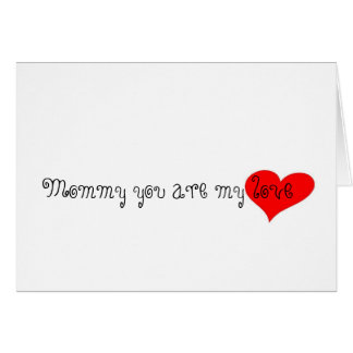 Mommy you are my love cards