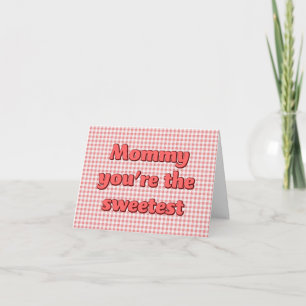Mommy you're the Sweetest Mothers Day Card