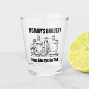 Mommy's Boobery Jugs Always On Tap Shot Glass