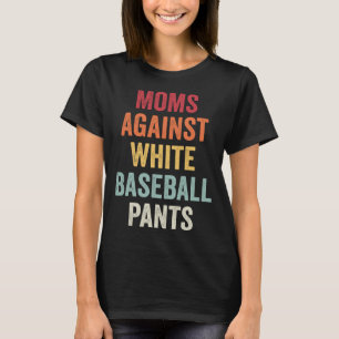 Moms Against White Baseball Pants 11 T-Shirt