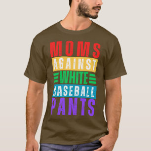 Moms Against White Baseball Pants 15 T-Shirt