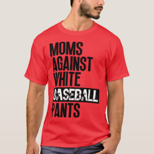 Moms Against White Baseball Pants 20 T-Shirt