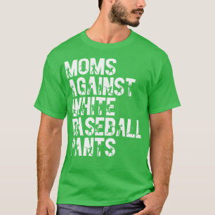 Moms Against White Baseball Pants 21 T-Shirt