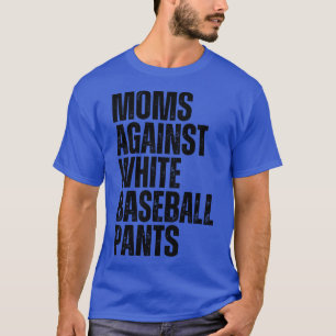 Moms Against White Baseball Pants 22 T-Shirt