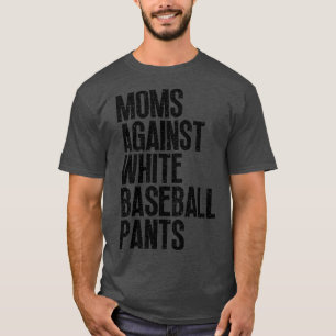 Moms Against White Baseball Pants 25 T-Shirt