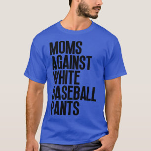 Moms Against White Baseball Pants 29 T-Shirt