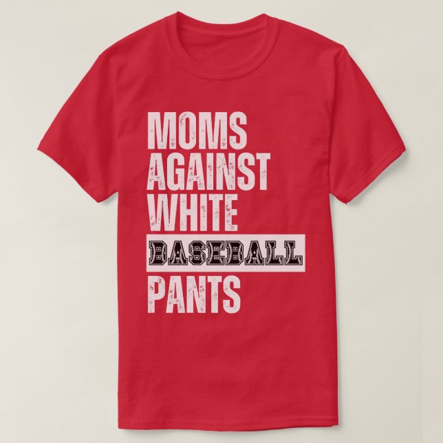 Moms Against White Baseball Pants 30 T-Shirt (Design Front)