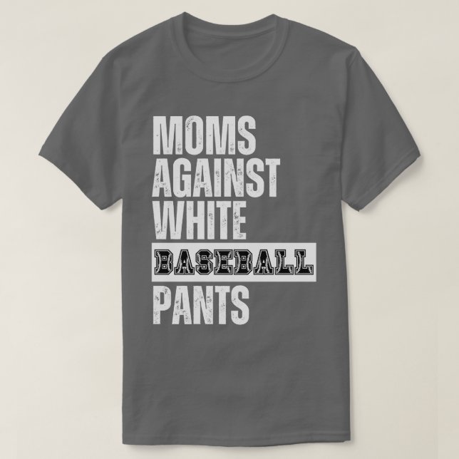 Moms Against White Baseball Pants 30 T-Shirt (Design Front)