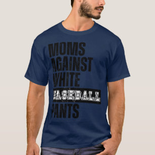 Moms Against White Baseball Pants 31 T-Shirt
